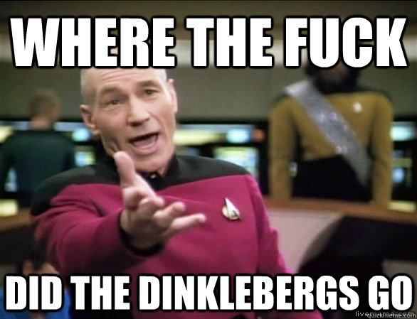 where the fuck did the dinklebergs go  Annoyed Picard HD