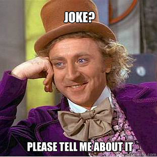 joke?  please tell me about it  Willy Wonka Meme