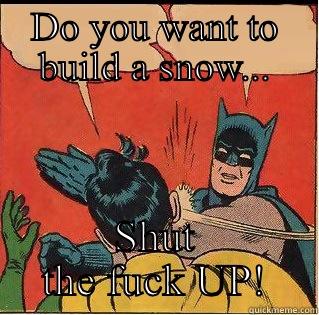 DO YOU WANT TO BUILD A SNOW... SHUT THE FUCK UP! Slappin Batman