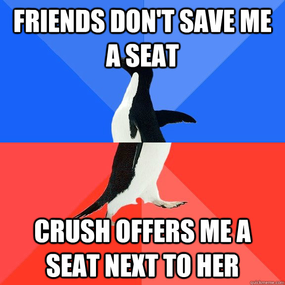 Friends don't save me a seat crush offers me a seat next to her  Socially Awkward Awesome Penguin
