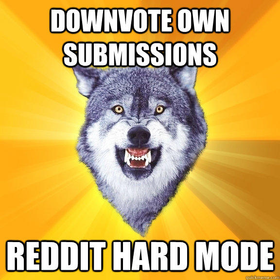 Downvote own submissions Reddit hard mode - Downvote own submissions Reddit hard mode  Courage Wolf