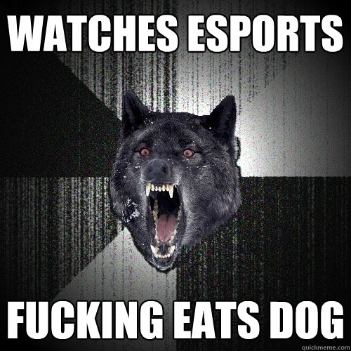 Watches esports fucking eats dog  Insanity Wolf