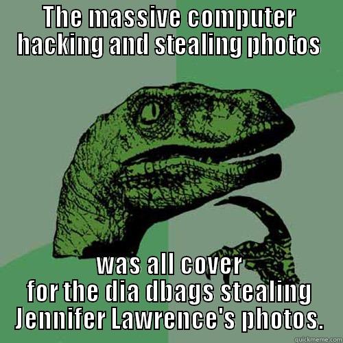 THE MASSIVE COMPUTER HACKING AND STEALING PHOTOS WAS ALL COVER FOR THE DIA DBAGS STEALING JENNIFER LAWRENCE'S PHOTOS. Philosoraptor
