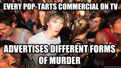 Every Pop-Tarts commercial on TV Advertises different forms of murder  Sudden Clarity Clarence