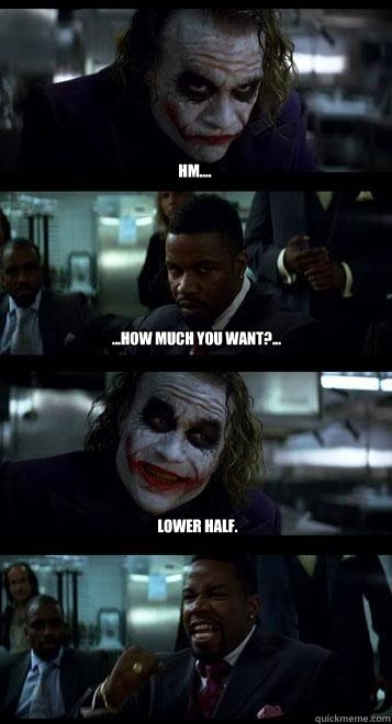 Hm.... ...How much you want?... Lower half.  Joker with Black guy