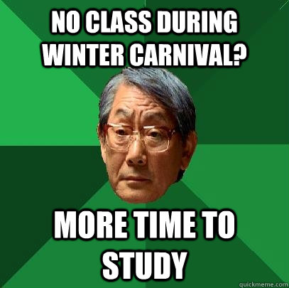 No CLass during Winter Carnival? more time to study  High Expectations Asian Father