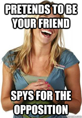 Pretends to be your friend spys for the opposition  Friend Zone Fiona