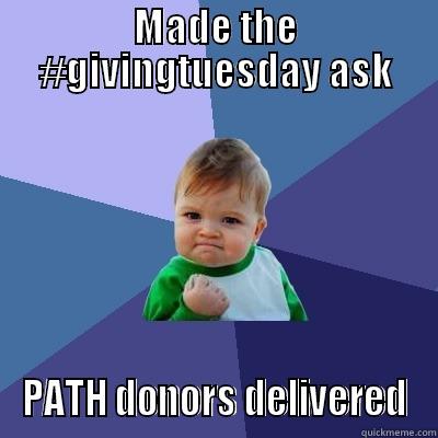 MADE THE #GIVINGTUESDAY ASK PATH DONORS DELIVERED Success Kid