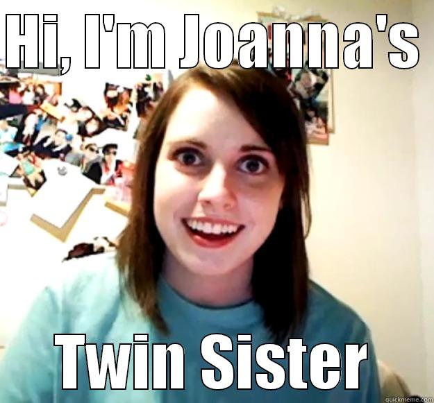 HI, I'M JOANNA'S  TWIN SISTER Overly Attached Girlfriend