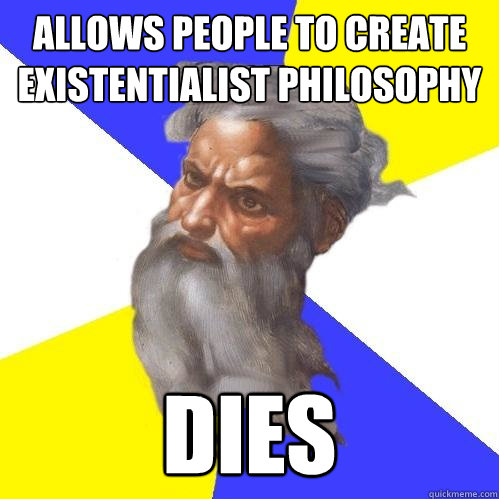 allows people to create existentialist philosophy dies  Advice God