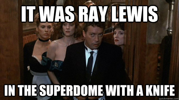 IT WAS RAY LEWIS IN THE SUPERDOME WITH A KNIFE - IT WAS RAY LEWIS IN THE SUPERDOME WITH A KNIFE  Ray Lewis Clue