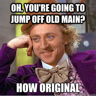 Oh, you're going to jump off Old Main? How original  Creepy Wonka