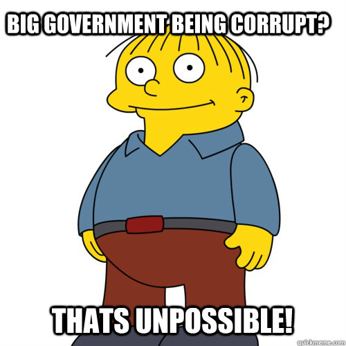 big government being corrupt? thats unpossible!  Ralph Wiggum