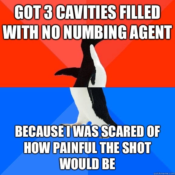 Got 3 cavities filled with no numbing agent Because I was scared of how painful the shot would be  Socially Awesome Awkward Penguin