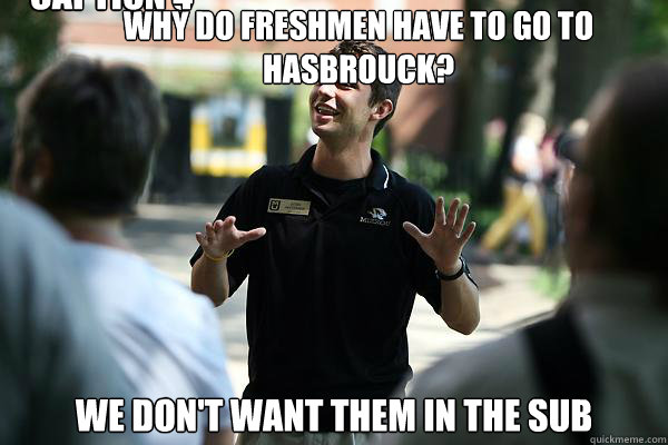 why do freshmen have to go to hasbrouck? we don't want them in the sub Caption 3 goes here Caption 4 goes here - why do freshmen have to go to hasbrouck? we don't want them in the sub Caption 3 goes here Caption 4 goes here  Real Talk Tour Guide