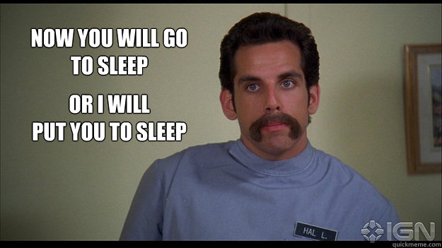 Now you will go
to sleep or I will 
put you to sleep - Now you will go
to sleep or I will 
put you to sleep  stillersleep