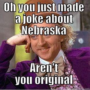 Lame Nebraska jokes - OH YOU JUST MADE A JOKE ABOUT NEBRASKA AREN'T YOU ORIGINAL Condescending Wonka