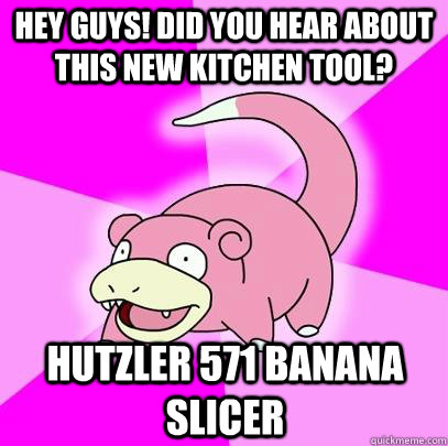 Hey Guys! Did you hear about  this new kitchen tool? Hutzler 571 Banana Slicer  Slowpoke