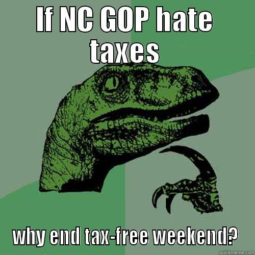 IF NC GOP HATE TAXES WHY END TAX-FREE WEEKEND? Philosoraptor