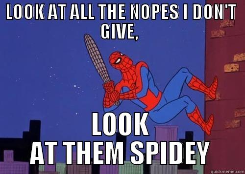 LOOK AT ALL THE NOPES I DON'T GIVE,  LOOK AT THEM SPIDEY Misc