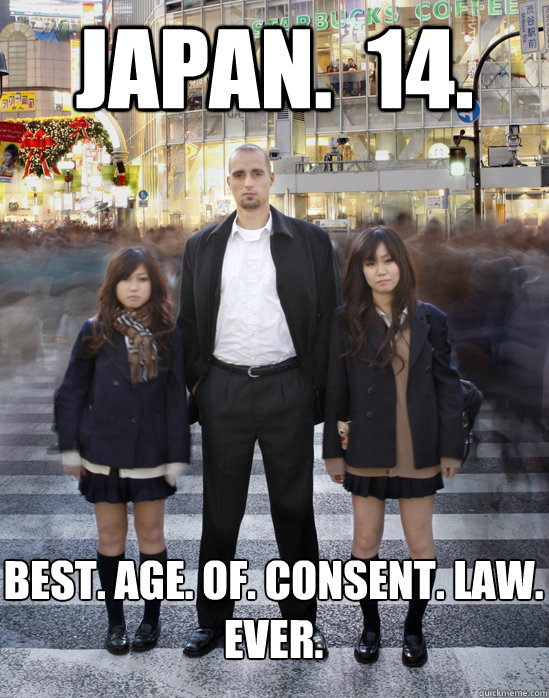 Japan.  14. Best. Age. Of. Consent. Law.
Ever. - Japan.  14. Best. Age. Of. Consent. Law.
Ever.  Gaijin