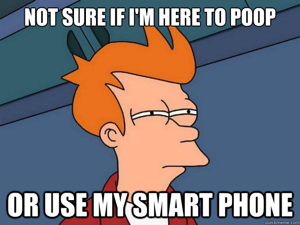 not sure if I'm here to poop or use my smart phone  Futurama Fry