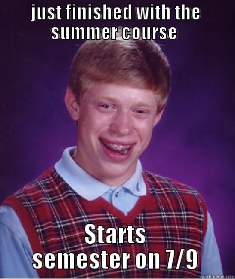 JUST FINISHED WITH THE SUMMER COURSE  STARTS SEMESTER ON 7/9 Bad Luck Brian