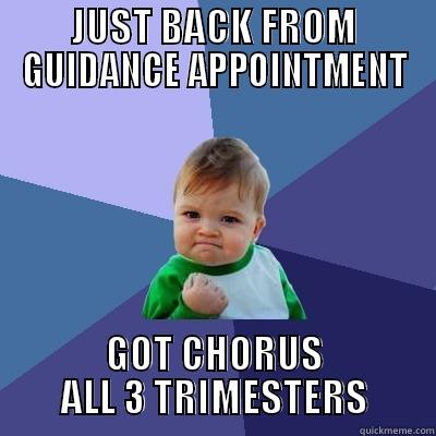 JUST BACK FROM GUIDANCE APPOINTMENT GOT CHORUS ALL 3 TRIMESTERS Success Kid