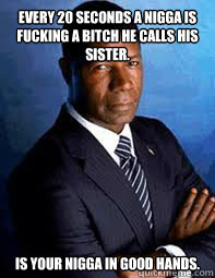 Every 20 seconds a nigga is fucking a bitch he calls his sister. Is your nigga in good hands.  
