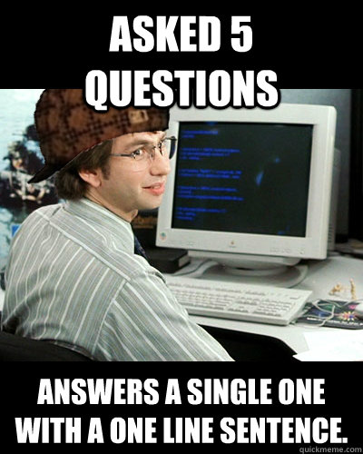 Asked 5 questions Answers a single one with a one line sentence. - Asked 5 questions Answers a single one with a one line sentence.  Scumbag developer