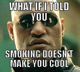 WHAT IF I TOLD YOU SMOKING DOESN'T MAKE YOU COOL Matrix Morpheus