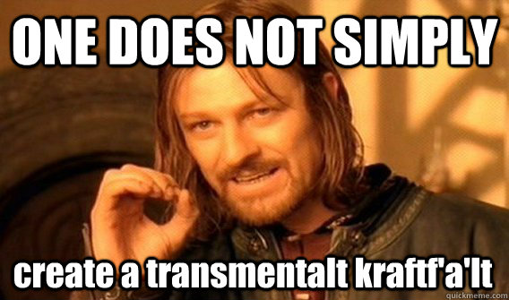 ONE DOES NOT SIMPLY create a transmentalt kraftf'a'lt  One Does Not Simply