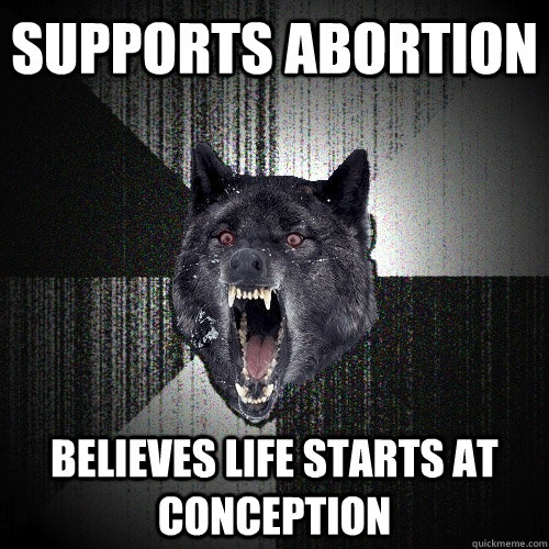 supports abortion believes life starts at conception  Insanity Wolf