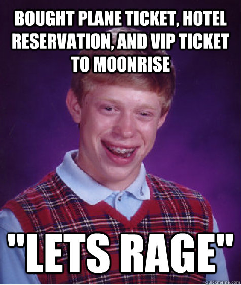 Bought PLANE ticket, hotel reservation, and vip ticket to moonrise 