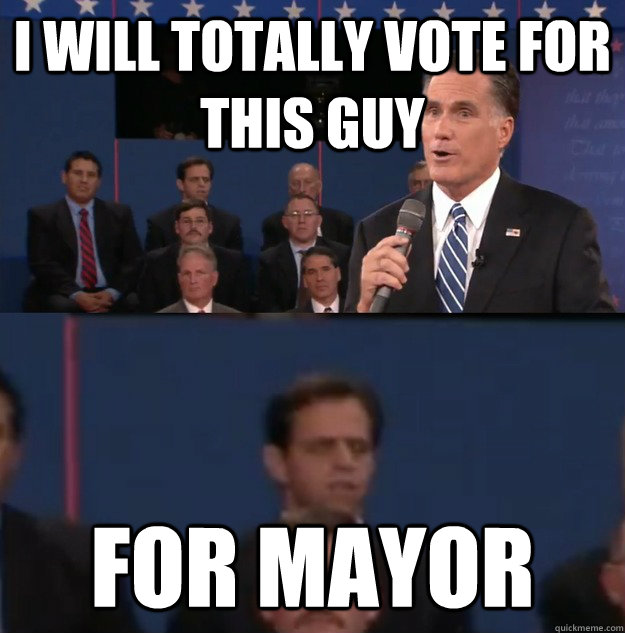 i will totally vote for this guy for mayor - i will totally vote for this guy for mayor  Typical Undecided Voter