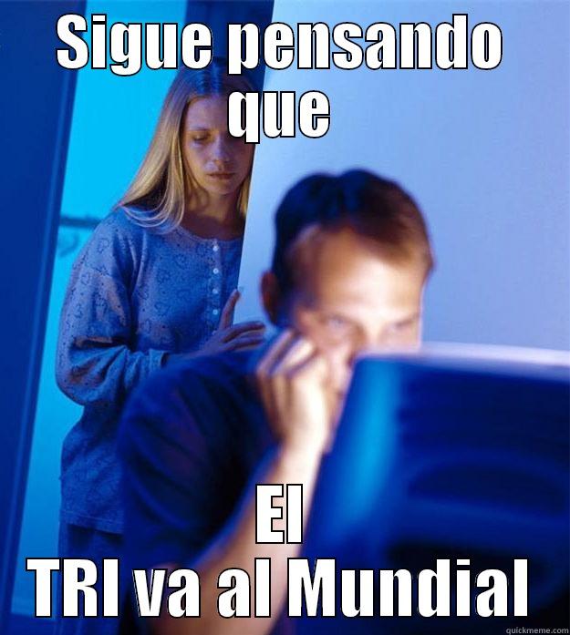 SIGUE PENSANDO QUE EL TRI VA AL MUNDIAL Redditors Wife