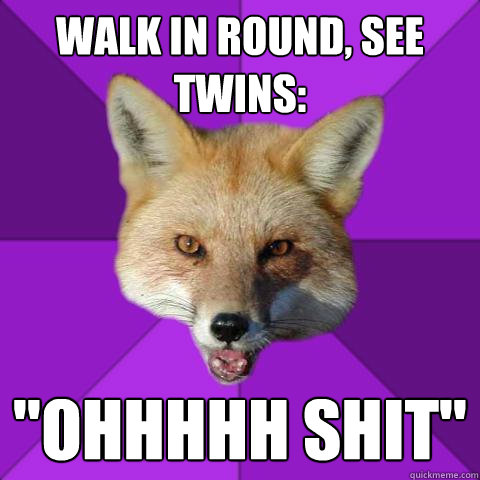 Walk in round, See twins: 