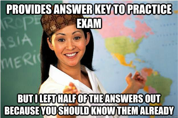 Provides answer key to practice exam But I left half of the answers out because you should know them already  Scumbag Teacher
