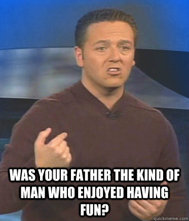 Was your father the kind of man who enjoyed having fun? - Was your father the kind of man who enjoyed having fun?  John Edward
