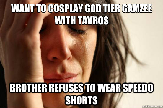 Want to cosplay God Tier Gamzee with Tavros Brother refuses to wear speedo shorts - Want to cosplay God Tier Gamzee with Tavros Brother refuses to wear speedo shorts  First World Problems