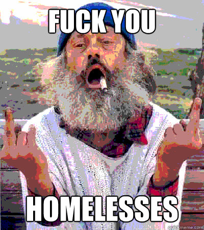 FUCK YOU HOMELESSES  Homeless