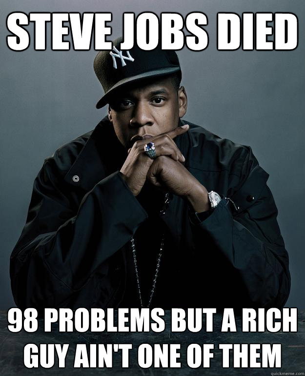 Steve Jobs Died 98 problems but a rich guy ain't one of them  Jay-Z 99 Problems