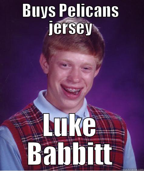 BUYS PELICANS JERSEY LUKE BABBITT Bad Luck Brian