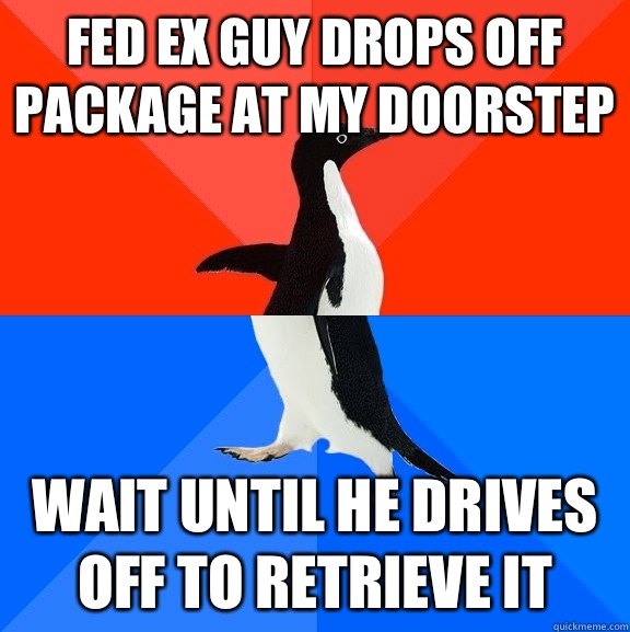 Fed ex guy drops off package at my doorstep Wait until he drives off to retrieve it  Socially Awesome Awkward Penguin