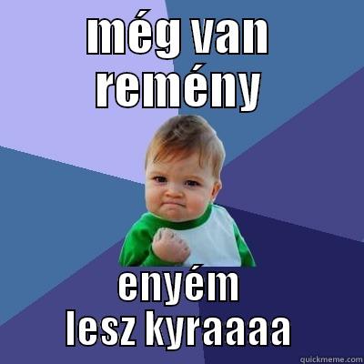 MÉG VAN REMÉNY ENYÉM LESZ KYRAAAA Success Kid