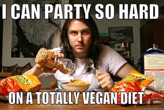 FOR LIZ AND ERIC - I CAN PARTY SO HARD  ON A TOTALLY VEGAN DIET     Misc