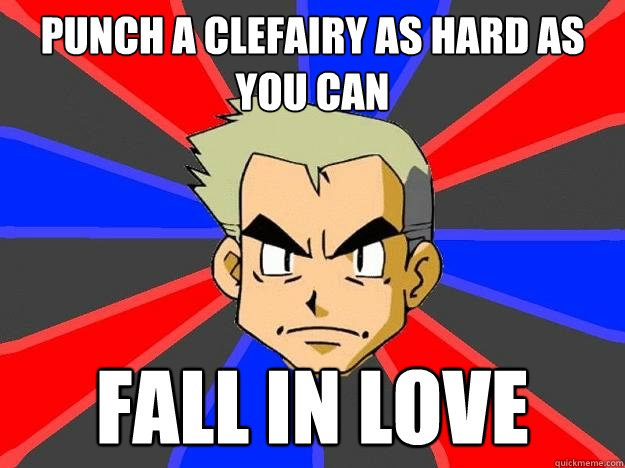 Punch a Clefairy as hard as you can Fall in love - Punch a Clefairy as hard as you can Fall in love  Professor Oak