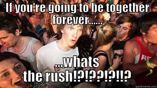 IF YOU'RE GOING TO BE TOGETHER FOREVER...... ...WHATS THE RUSH!?!??!?!!? Sudden Clarity Clarence