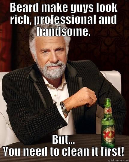 BEARD MAKE GUYS LOOK RICH, PROFESSIONAL AND HANDSOME. BUT… YOU NEED TO CLEAN IT FIRST! The Most Interesting Man In The World