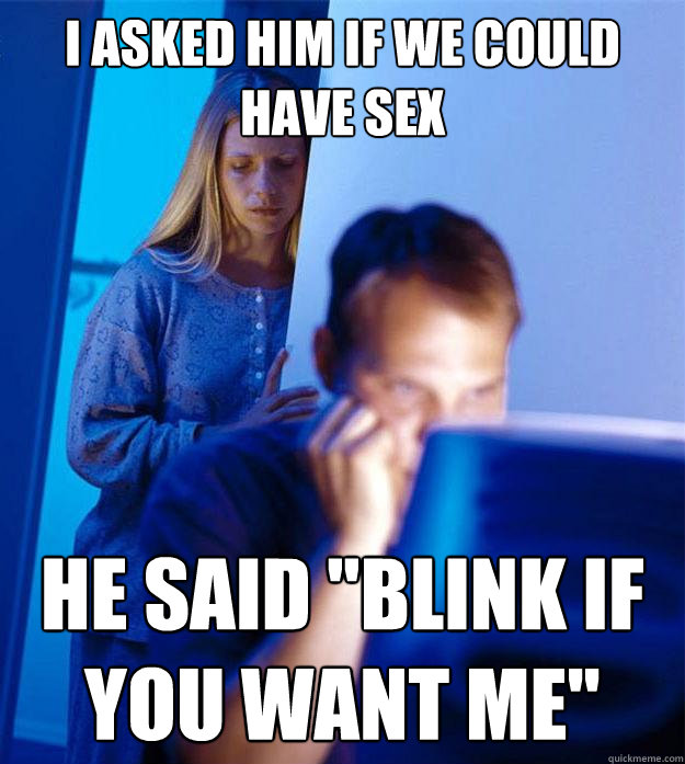 I asked him if we could have sex He said 